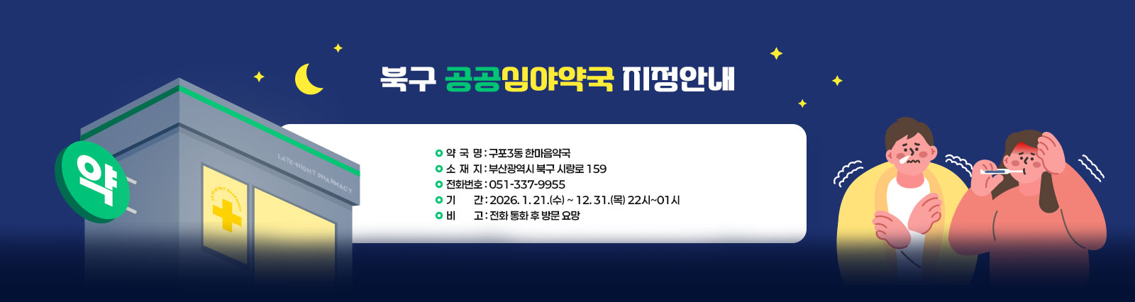 북구 공공심야약국 지정 안내 
                약국명: 구포3동 한마음약국, 소재지:부산광역시 북구 시랑로 159, 전화번호: 051-337-9955, 기간: 26.1.21.(수)~26.12.31.(목) 22시~01시, 비고: 전화 통화 후 방문 요망