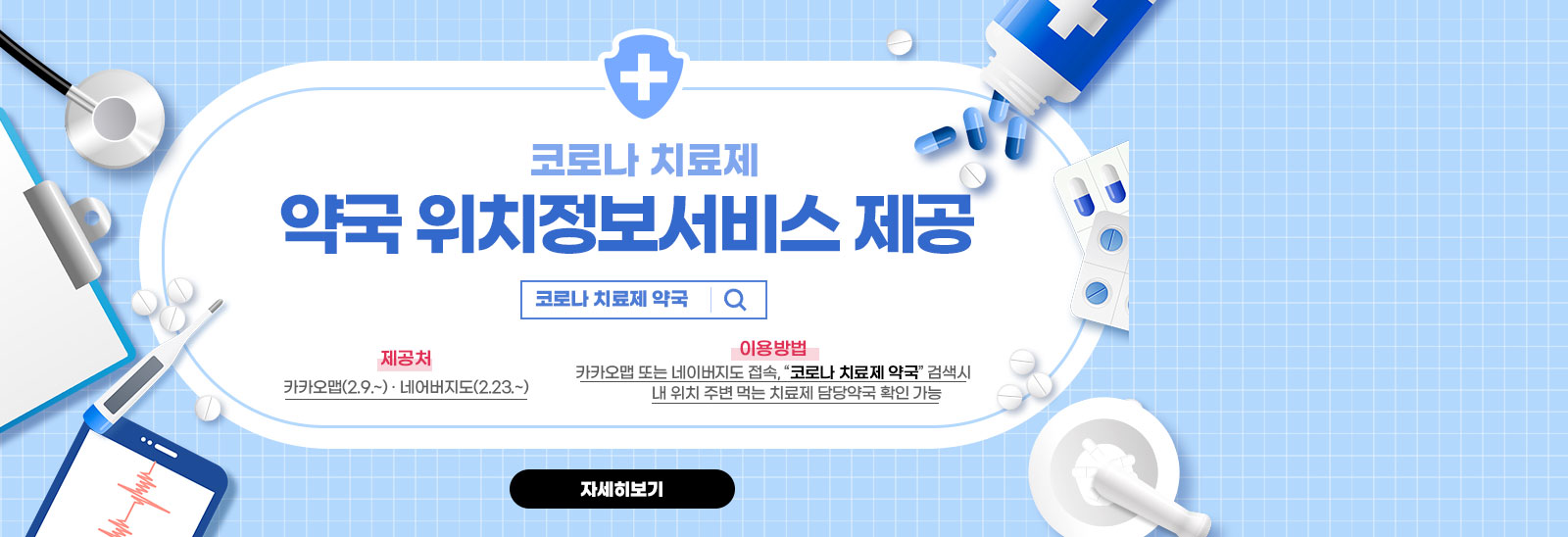 코로나 치료제 약국 위치정보서비스 제공/코로나 치료제 약국/- 제공처 : 카카오맵(2.9.~) · 네어버지도(2.23.~)- 이용방법 : 카카오맵 또는 네이버지도 접속, “코로나 치료제 약국” 검색시 내 위치 주변 먹는 치료제 담당약국 확인 가능  자세히보기