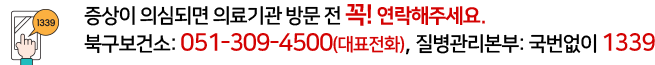 증상이 의심되면 의료기관 방문 전 <span>꼭!</span> 연락해주세요. <br>북구보건소: 051-309-4500(대표전화), 질병관리본부: 국번없이 1339