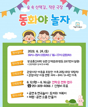 숲속산책길, 작은극장 동화야 놀자
행사일시 2023.6.24(토) 14~15시 (1회차)/16~17시(2회차)
행사장소 방송통신대학 뒤편 산책로(화명동2317번지 일원)
신청요건 관람대상 아동을 포함한 가족20팀(회당10팀씩)
신청방법 6.12(월)~6.16(금) 선착순 전화접수 051-309-4066/신청비무료
행사내용 공연&연극놀이:토끼와거북이/체험:공연소품만들기
