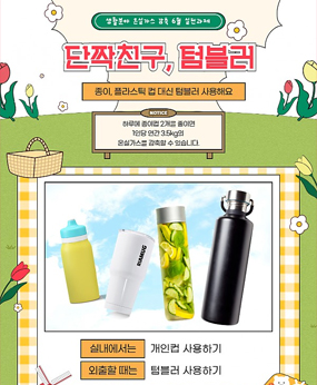 생활분야 온실가스 감축 6월 실천과제
단짝친구,텀블러
종이, 플라스틱 컵 대신 텀블러 사용해요
NOTICE 하루에 종이컵 2개를 줄이면 1인당 연간 3.5kg의 온실가스를 감축할 수 있습니다.
실내에서는 개인컵사용하기
외출할때는 텀블러 사용하기