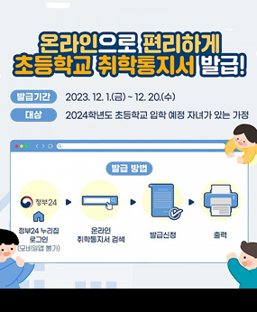 온라인으로 편리하게 초등학교 취학통지서 발급!
발급기간 2023.12.1(금)~12.20(수)
대상:2024학년도 초등학교 입학 예정 자녀가 있는 가정