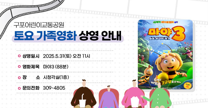 구포어린이교통공원 토요 가족영화 상영 안내
○ 상영일시 : 2025.5.31(토) 오전 11시
○ 영화제목 : 마야3 (88분)
○ 장    소 : 영화관 (2층)          
○ 문의전화(☎309-4805)