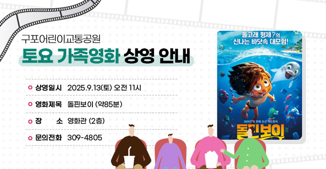 구포어린이교통공원 토요 가족영화 상영 안내
○ 상영일시 : 2025.9.13(토) 오전 11시
○ 영화제목 :돌핀보이 (약85분)
○ 장    소 : 영화관 (2층)
○ 문의전화(☎309-4805)