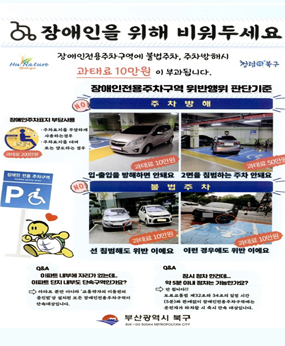 장애인을 위해 비워두세요
장애인전용주차구역에 불법주차, 주차방해시 과태료 10만원이 부과됩니다.