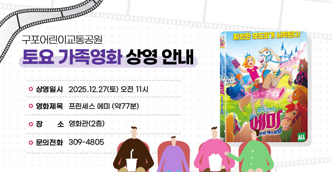 구포어린이교통공원 토요 가족영화 상영 안내
○ 상영일시 : 2025.12.27(토) 오전 11시
○ 영화제목 : 프린세스 에미  (약77분)
○ 장    소 : 영화관(2층)
○ 문의전화(☎309-4805)