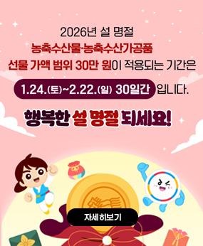 2026년 설 명절
농축수산물,농축수산가공품 선물 가액 범위 30만원이 적용되는 기간은
1.24.(토)~2.22.(일) 30일간 입니다.
행복한 설 명절 되세요!
자세히보기