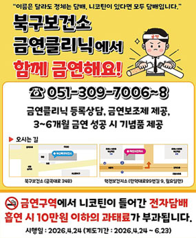 북구보건소 금연클리닉에서 함께 금연해요!
☎051-309-7006~8 
금연클리닉 등록상담, 금연보조제 제공, 3~6개월 금연 성공 시 기념품 제공
※금연구역에서 니코틴이 들어간 전자담배 흡연 시 10만원 이하의 과태료가 부과됩니다.