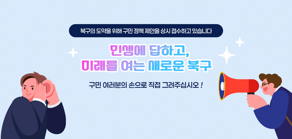 북구의 도약을 위해 구민 정책 제안을 상시 접수하고 있습니다
 “민생에 답하고, 미래를 여는 새로운 북구, 구민 여러분의 손으로 직접 그려주십시오.